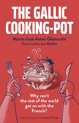 The Gallic Cooking-Pot : Why Can't the Rest of the World Get on with the French ? - The Gallic Cooking-Pot: Why Can't the Rest of the World Get on with the French?