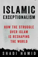 L'exceptionnalisme islamique : comment la lutte pour l'islam remodèle le monde - Islamic Exceptionalism: How the Struggle Over Islam Is Reshaping the World