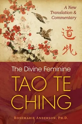 Le Tao Te Ching féminin : une nouvelle traduction et un commentaire - The Divine Feminine Tao Te Ching: A New Translation and Commentary