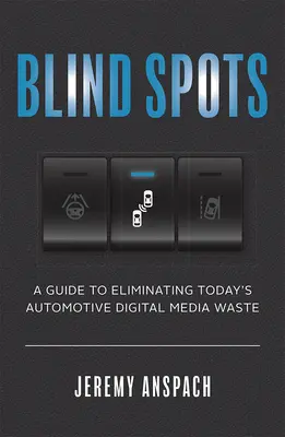 Les points aveugles : Un guide pour éliminer le gaspillage des médias numériques dans l'automobile d'aujourd'hui - Blind Spots: A Guide to Eliminating Today's Automotive Digital Media Waste