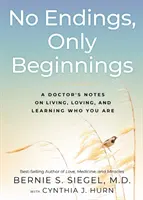 Pas de fin, seulement des débuts : Les notes d'un médecin sur la vie, l'amour et l'apprentissage de qui vous êtes - No Endings, Only Beginnings: A Doctor's Notes on Living, Loving, and Learning Who You Are