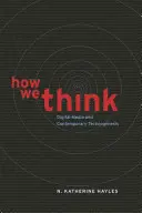 Comment nous pensons : Les médias numériques et la technogenèse contemporaine - How We Think: Digital Media and Contemporary Technogenesis