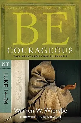 Soyez courageux : Prenez courage de l'exemple du Christ, Commentaire NT : Luc 14-24 - Be Courageous: Take Heart from Christ's Example, NT Commentary: Luke 14-24