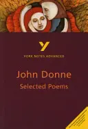 Selected Poems of John Donne : York Notes Advanced - tout ce dont vous avez besoin pour rattraper votre retard, étudier et vous préparer aux évaluations de 2021 et aux examens de 2022. - Selected Poems of John Donne: York Notes Advanced - everything you need to catch up, study and prepare for 2021 assessments and 2022 exams