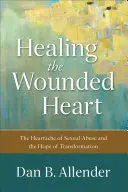 Guérir le cœur blessé : Le chagrin des abus sexuels et l'espoir d'une transformation - Healing the Wounded Heart: The Heartache of Sexual Abuse and the Hope of Transformation