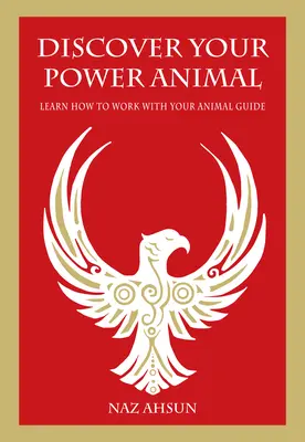 Découvrez votre animal de pouvoir : Apprenez à travailler avec votre animal-guide - Discover Your Power Animal: Learn How to Work with Your Animal Guide