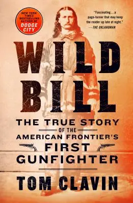 Wild Bill : L'histoire vraie du premier tireur de la frontière américaine - Wild Bill: The True Story of the American Frontier's First Gunfighter