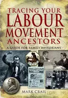 Retrouver ses ancêtres du mouvement ouvrier : un guide pour les historiens de famille - Tracing Your Labour Movement Ancestors: a Guide for Family Historians