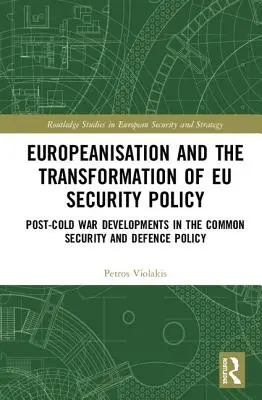 Europeanisation and the Transformation of EU Security Policy - Post-Cold War Developments in the Common Security and Defence Policy (en anglais) - Europeanisation and the Transformation of EU Security Policy - Post-Cold War Developments in the Common Security and Defence Policy