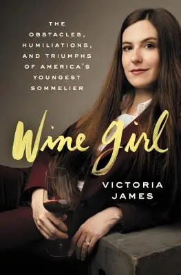 Wine Girl : Les épreuves et les triomphes de la plus jeune sommelière d'Amérique - Wine Girl: The Trials and Triumphs of America's Youngest Sommelier