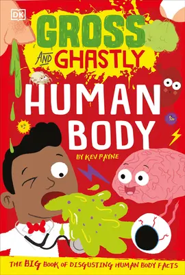 Grosses et horribles : Le corps humain : Le grand livre des faits dégoûtants sur le corps humain - Gross and Ghastly: Human Body: The Big Book of Disgusting Human Body Facts