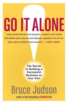 Le secret de la création d'une entreprise prospère : Le secret de la réussite d'une entreprise en solitaire - Go It Alone!: The Secret to Building a Successful Business on Your Own