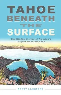 Tahoe Beneath the Surface : Les histoires cachées du plus grand lac de montagne d'Amérique - Tahoe Beneath the Surface: The Hidden Stories of America's Largest Mountain Lake