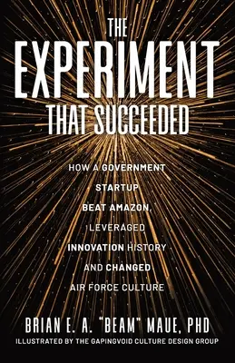 The Experiment That Succeeded How a Government Startup Beat Amazon, Leveraged Innovation History and Changed Air Force Culture (en anglais) - The Experiment That Succeeded How a Government Startup Beat Amazon, Leveraged Innovation History and Changed Air Force Culture