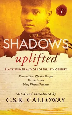 Shadows Uplifted Volume I : Black Women Authors of 19th Century American Fiction (en anglais) - Shadows Uplifted Volume I: Black Women Authors of 19th Century American Fiction