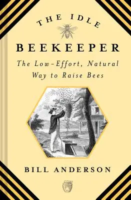 L'apiculteur oisif : L'élevage naturel et sans effort des abeilles - The Idle Beekeeper: The Low-Effort, Natural Way to Raise Bees