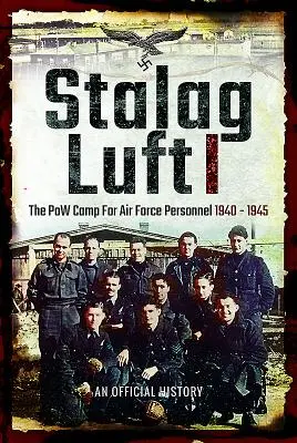 Stalag Luft I : Un compte-rendu officiel du camp de prisonniers de guerre pour le personnel de l'armée de l'air 1940-1945 - Stalag Luft I: An Official Account of the POW Camp for Air Force Personnel 1940-1945