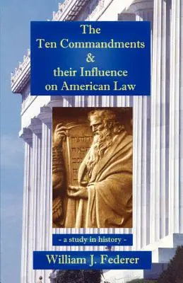 Les dix commandements et leur influence sur le droit américain - une étude historique - The Ten Commandments & their Influence on American Law - a study in history