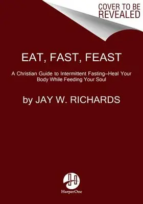 Manger, jeûner, festoyer : Guérissez votre corps tout en nourrissant votre âme - Un guide chrétien du jeûne - Eat, Fast, Feast: Heal Your Body While Feeding Your Soul--A Christian Guide to Fasting