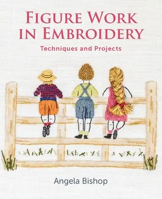 Le travail de la figure en broderie : Techniques et projets - Figure Work in Embroidery: Techniques and Projects