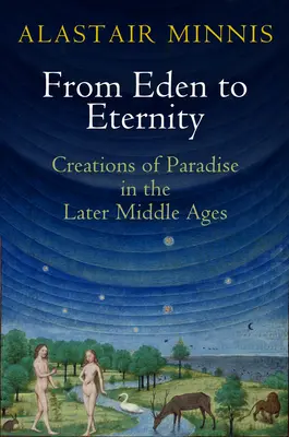 De l'Eden à l'Eternité : Créations du paradis au Moyen Âge tardif - From Eden to Eternity: Creations of Paradise in the Later Middle Ages