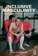 Masculinité inclusive : La nature changeante des masculinités - Inclusive Masculinity: The Changing Nature of Masculinities