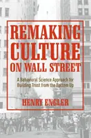 Refaire la culture à Wall Street : Une approche des sciences comportementales pour construire la confiance à partir de la base - Remaking Culture on Wall Street: A Behavioral Science Approach for Building Trust from the Bottom Up