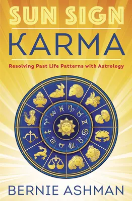 Le Karma du signe solaire : Résoudre les schémas de la vie passée avec l'astrologie - Sun Sign Karma: Resolving Past Life Patterns with Astrology