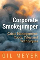 Smokejumper d'entreprise : Gestion de crise : Outils, récits et techniques - Corporate Smokejumper: Crisis Management: Tools, Tales and Techniques