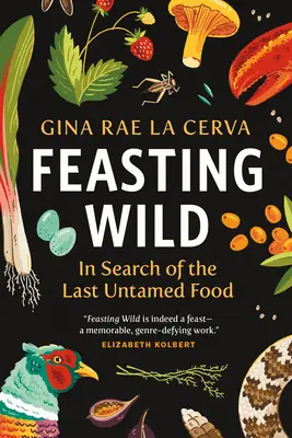 Feasting Wild : À la recherche du dernier aliment sauvage - Feasting Wild: In Search of the Last Untamed Food