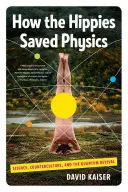 Comment les hippies ont sauvé la physique : Science, contre-culture et renouveau quantique - How the Hippies Saved Physics: Science, Counterculture, and the Quantum Revival