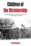 Les enfants de la dictature : Résistance étudiante, politique culturelle et « longues années 1960 » en Grèce - Children of the Dictatorship: Student Resistance, Cultural Politics and the 'Long 1960s' in Greece