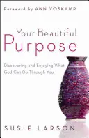 Votre beau but : Découvrir et apprécier ce que Dieu peut faire à travers vous - Your Beautiful Purpose: Discovering and Enjoying What God Can Do Through You