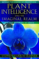 L'intelligence des plantes et le royaume imaginaire : Au-delà des portes de la perception, dans le rêve de la Terre - Plant Intelligence and the Imaginal Realm: Beyond the Doors of Perception Into the Dreaming of Earth