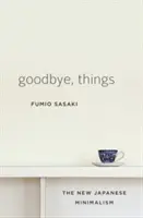 Goodbye, Things : Le nouveau minimalisme japonais - Goodbye, Things: The New Japanese Minimalism