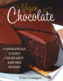 Chocolat végétalien : Unapologetically Luscious and Decadent Dairy-Free Desserts (Desserts sans produits laitiers) - Vegan Chocolate: Unapologetically Luscious and Decadent Dairy-Free Desserts
