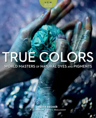 Les vraies couleurs : Les maîtres mondiaux des teintures et pigments naturels - True Colors: World Masters of Natural Dyes and Pigments