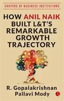 COMMENT ANIL NAIK A CONSTRUIT LA REMARQUABLE TRAJECTOIRE DE CROISSANCE DE L&T - HOW ANIL NAIK BUILT L&T'S REMARKABLE GROWTH TRAJECTORY