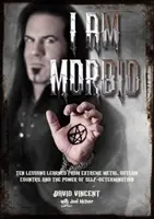 Je suis morbide : dix leçons tirées du métal extrême, de la country hors-la-loi et du pouvoir de l'autodétermination - I Am Morbid: Ten Lessons Learned from Extreme Metal, Outlaw Country, and the Power of Self-Determination