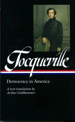 Alexis de Tocqueville : La démocratie en Amérique (Loa #147) : Une nouvelle traduction par Arthur Goldhammer - Alexis de Tocqueville: Democracy in America (Loa #147): A New Translation by Arthur Goldhammer