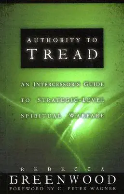 L'autorité de marcher : Un guide pratique pour le combat spirituel au niveau stratégique - Authority to Tread: A Practical Guide for Strategic-Level Spiritual Warfare