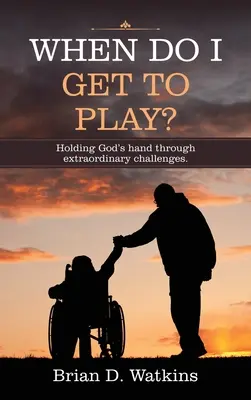 Quand est-ce que je peux jouer ? Tenir la main de Dieu à travers des défis extraordinaires. - When Do I Get to Play?: Holding God's Hand Through Extraordinary Challenges.