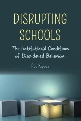 Perturber les écoles : les conditions institutionnelles du comportement désordonné - Disrupting Schools; The Institutional Conditions of Disordered Behaviour