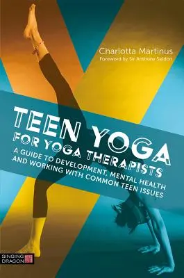 Teen Yoga for Yoga Therapists : Un guide pour le développement, la santé mentale et le travail avec les problèmes courants des adolescents - Teen Yoga for Yoga Therapists: A Guide to Development, Mental Health and Working with Common Teen Issues