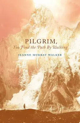 Pèlerin, tu trouves le chemin en marchant : Poèmes - Pilgrim, You Find the Path by Walking: Poems