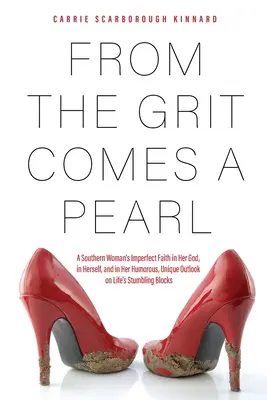 Une perle vient du cran : La foi imparfaite d'une femme du Sud en son Dieu, en elle-même et en sa vision humoristique et unique des obstacles de la vie. - From the Grit Comes A Pearl: A Southern Woman's Imperfect Faith in Her God, in Herself, and in Her Humorous, Unique Outlook on Life's Stumbling Blo