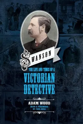 Swanson : La vie et l'époque d'un détective victorien - Swanson: The Life and Times of a Victorian Detective