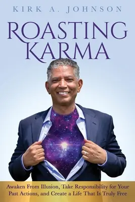 Roasting Karma : Réveillez-vous des illusions, assumez la responsabilité de vos actions passées et créez une vie vraiment libre. - Roasting Karma: Awaken From Illusion, Take Responsibility for Your Past Actions, and Create a Life That Is Truly Free