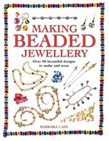 Fabriquer des bijoux en perles : Plus de 80 modèles magnifiques à réaliser et à porter - Making Beaded Jewelry: Over 80 Beautiful Designs to Make and Wear