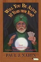 Serez-vous encore en vie dans 10 ans ? Et de nombreuses autres questions curieuses sur les probabilités - Will You Be Alive 10 Years from Now?: And Numerous Other Curious Questions in Probability